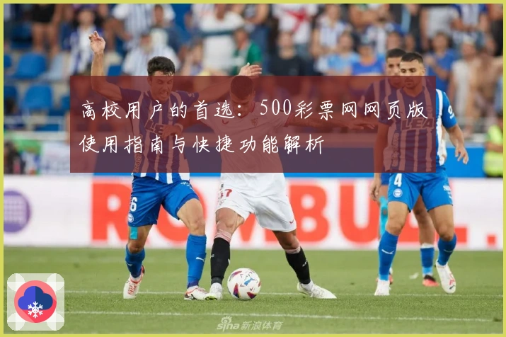 高校用户的首选：500彩票网网页版使用指南与快捷功能解析