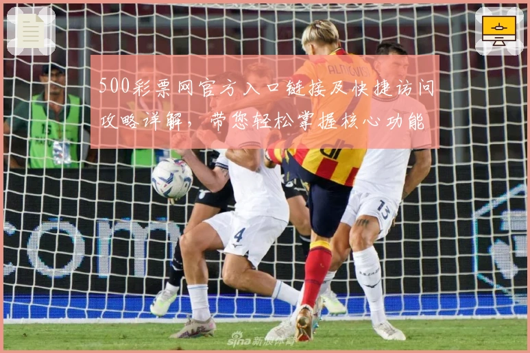 500彩票网官方入口链接及快捷访问攻略详解，带您轻松掌握核心功能与实用技巧