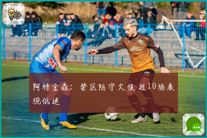 阿特金森：禁区防守欠佳 近10场表现低迷