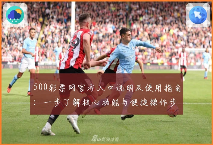 500彩票网官方入口说明及使用指南：一步了解核心功能与便捷操作步骤