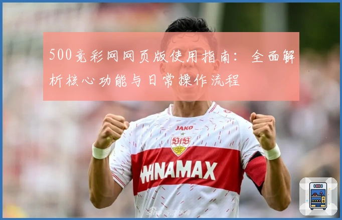 500竞彩网网页版使用指南：全面解析核心功能与日常操作流程